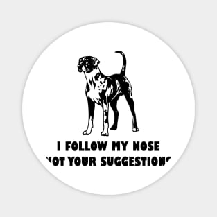 CATAHOULA LEOPARD IFOLLOW MY NOSE NOT YOUR SUGGESTIONS Magnet